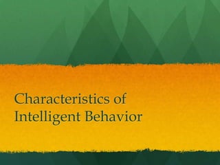 Characteristics of
Intelligent Behavior
 
