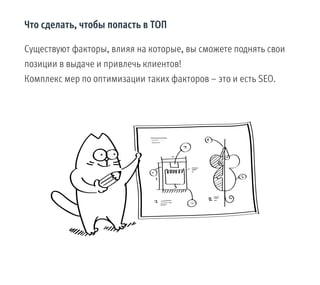 Что сделать, чтобы попасть в ТОП
Существуют факторы, влияя на которые, вы сможете поднять свои
позиции в выдаче и привлечь клиентов!
Комплекс мер по оптимизации таких факторов – это и есть SEO.
 