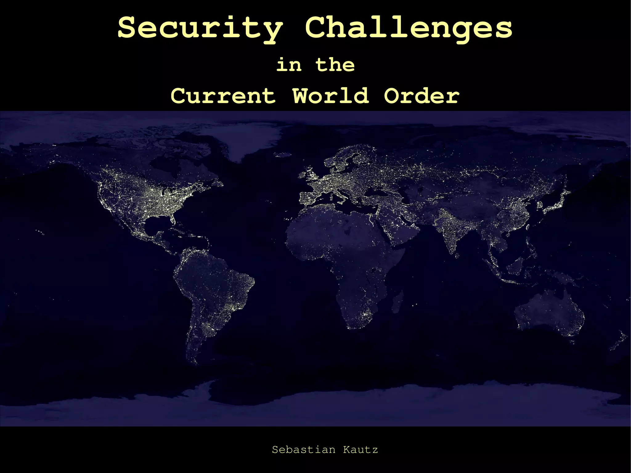 Security Challenges
        in the
  Current World Order




        Sebastian Kautz
 
