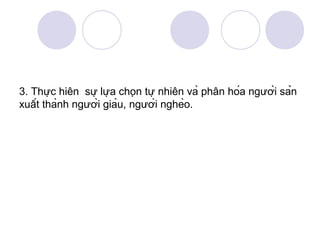 3. Thực hiên sự lựa chọn tự nhiên và phân hóa người sản
xuất thành người giàu, người nghèo.
 