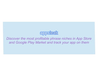 Discover the most profitable phrase niches in App Store
and Google Play Market and monitor your app position
 