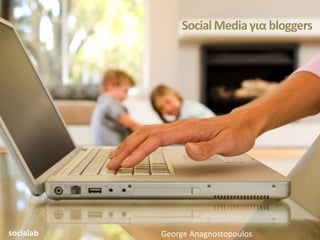 SocialMedia για bloggers
George Anagnostopoulossocialab
 