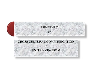 CROSS CULTURAL COMMUNICATION
in
UNITED KINGDOM
 