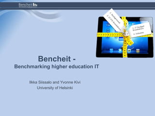 Bencheit -
Benchmarking higher education IT
Ilkka Siissalo and Yvonne Kivi
University of Helsinki
 