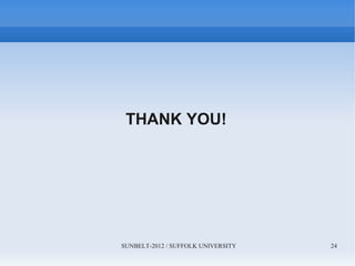 SUNBELT-2012 / SUFFOLK UNIVERSITY 24
THANK YOU!
 