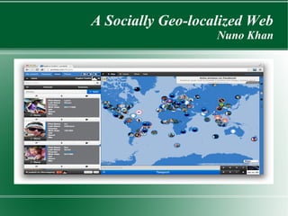 A Socially Geo-localized Web
Nuno Khan
 