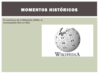 MOMENTOS HISTÓRICOS
El comienzo de la Wikipedia (2000): la
enciclopedia libre en Red.
 