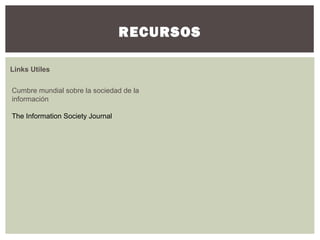 RECURSOS
Cumbre mundial sobre la sociedad de la
información
The Information Society Journal
Links Utiles
 