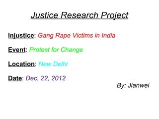 Justice Research Project
Injustice: Gang Rape Victims in India
Event: Protest for Change
Location: New Delhi
Date: Dec. 22, 2012
By: Jianwei
 
