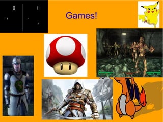 Games!
 