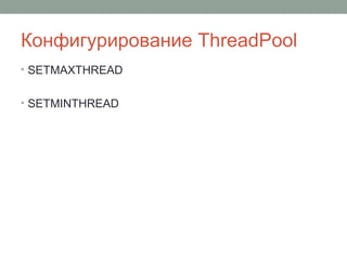 Конфигурирование ThreadPool
• SETMAXTHREAD
• SETMINTHREAD
 
