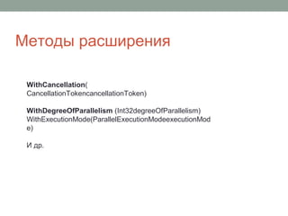 Методы расширения
WithCancellation(
CancellationTokencancellationToken)
WithDegreeOfParallelism (Int32degreeOfParallelism)
WithExecutionMode(ParallelExecutionModeexecutionMod
e)
И др.
 