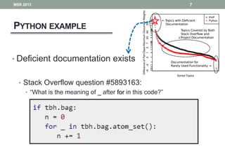 PYTHON EXAMPLE
7
• Deficient documentation exists
• Stack Overflow question #5893163:
• “What is the meaning of _ after for in this code?”
MSR 2013
 