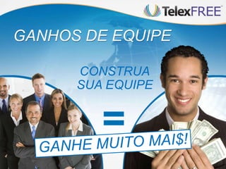 GANHOS DE EQUIPE
CONSTRUA
SUA EQUIPE
 