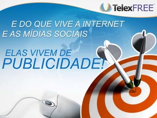 ELAS VIVEM DE
PUBLICIDADE!
E DO QUE VIVE A INTERNET
E AS MÍDIAS SOCIAIS
 