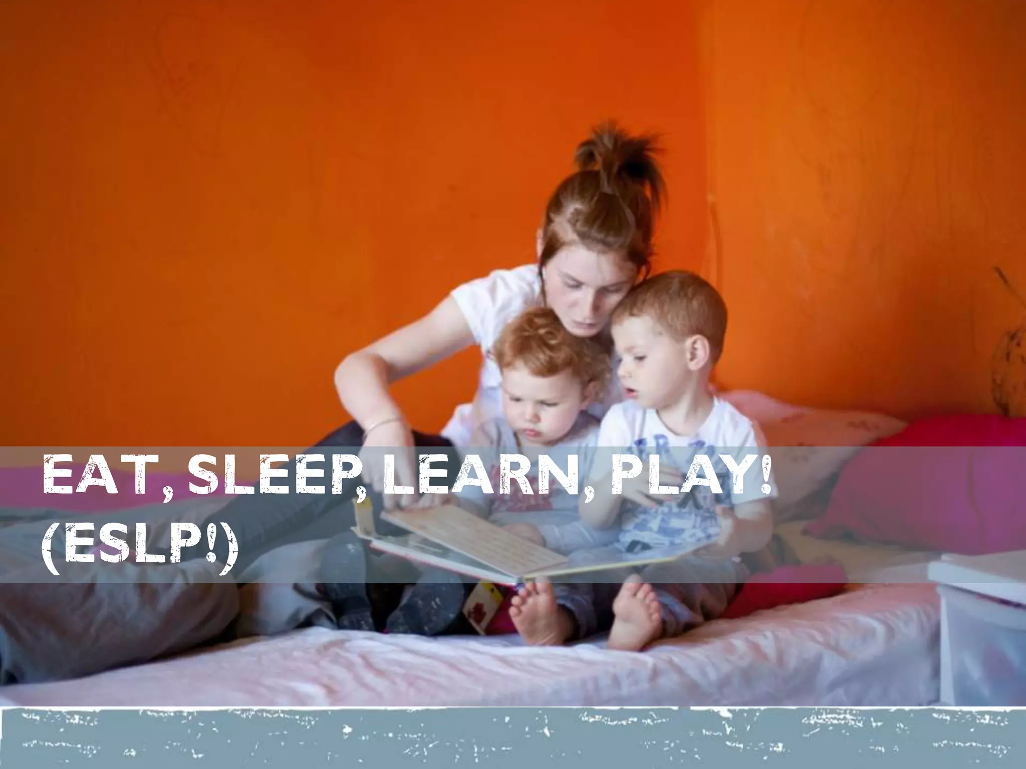 Eat, SLEEP, LEARN, PLAY!
(esLP!)
 