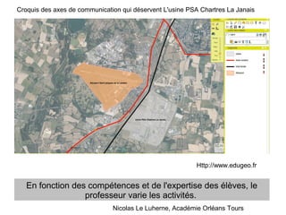 Http://www.edugeo.fr
Croquis des axes de communication qui déservent L'usine PSA Chartres La Janais
En fonction des compét...