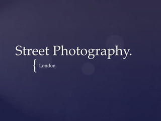 {
Street Photography.
London.
 