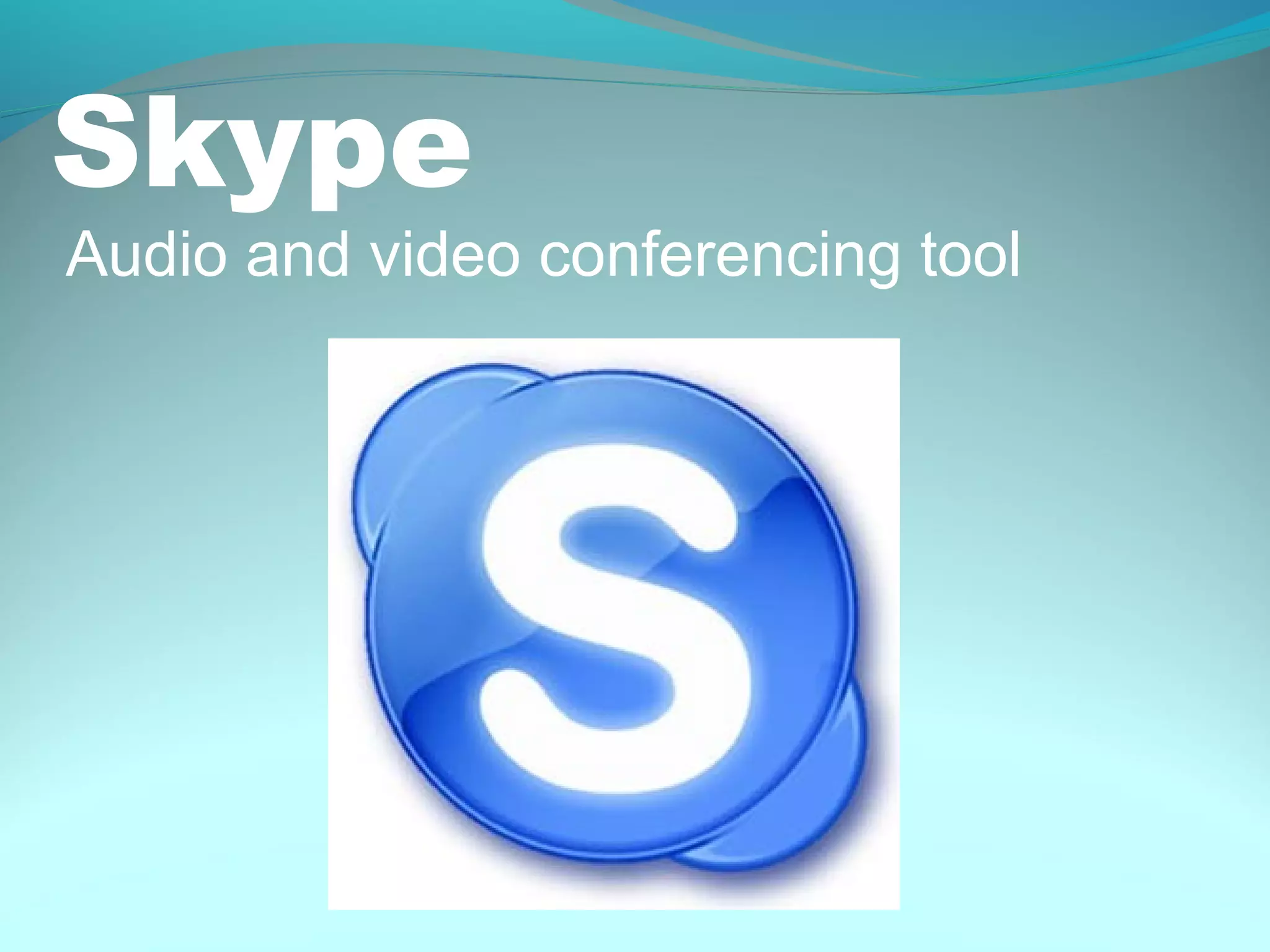 Skype
Audio and video conferencing tool
 