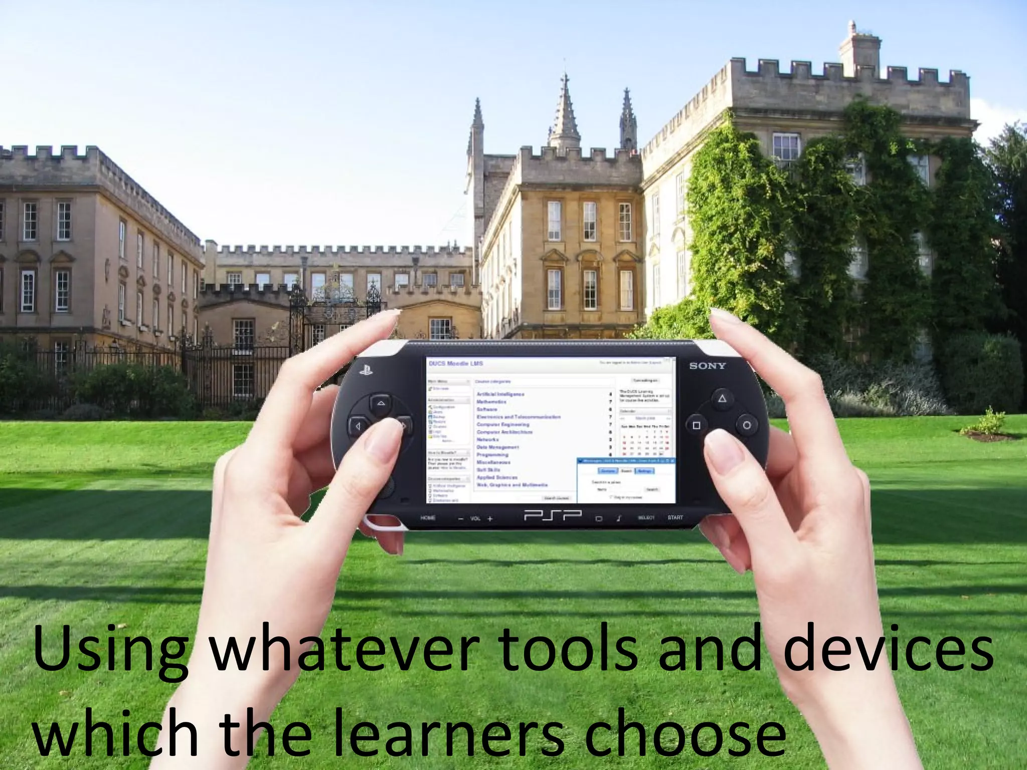Using whatever tools and devices
which the learners choose
 