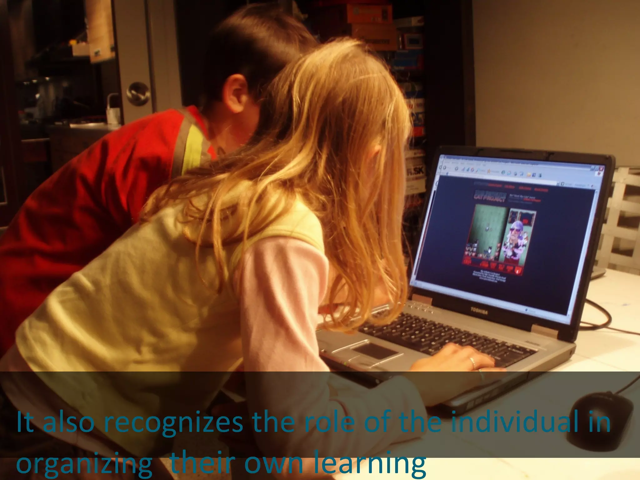 It also recognizes the role of the individual in
organizing their own learning
 