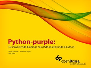 Python-purple:
Desenvolvendo bindings para Python utilizando o Cython
Bruno Abinader Anderson Briglia
INdT, 2009
 