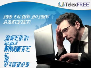 INTERN
ET
REDES
SOCIAISTWITTE
RE
OUTROS
MAS EUNÃO DOMINO
AINTERNET!
 