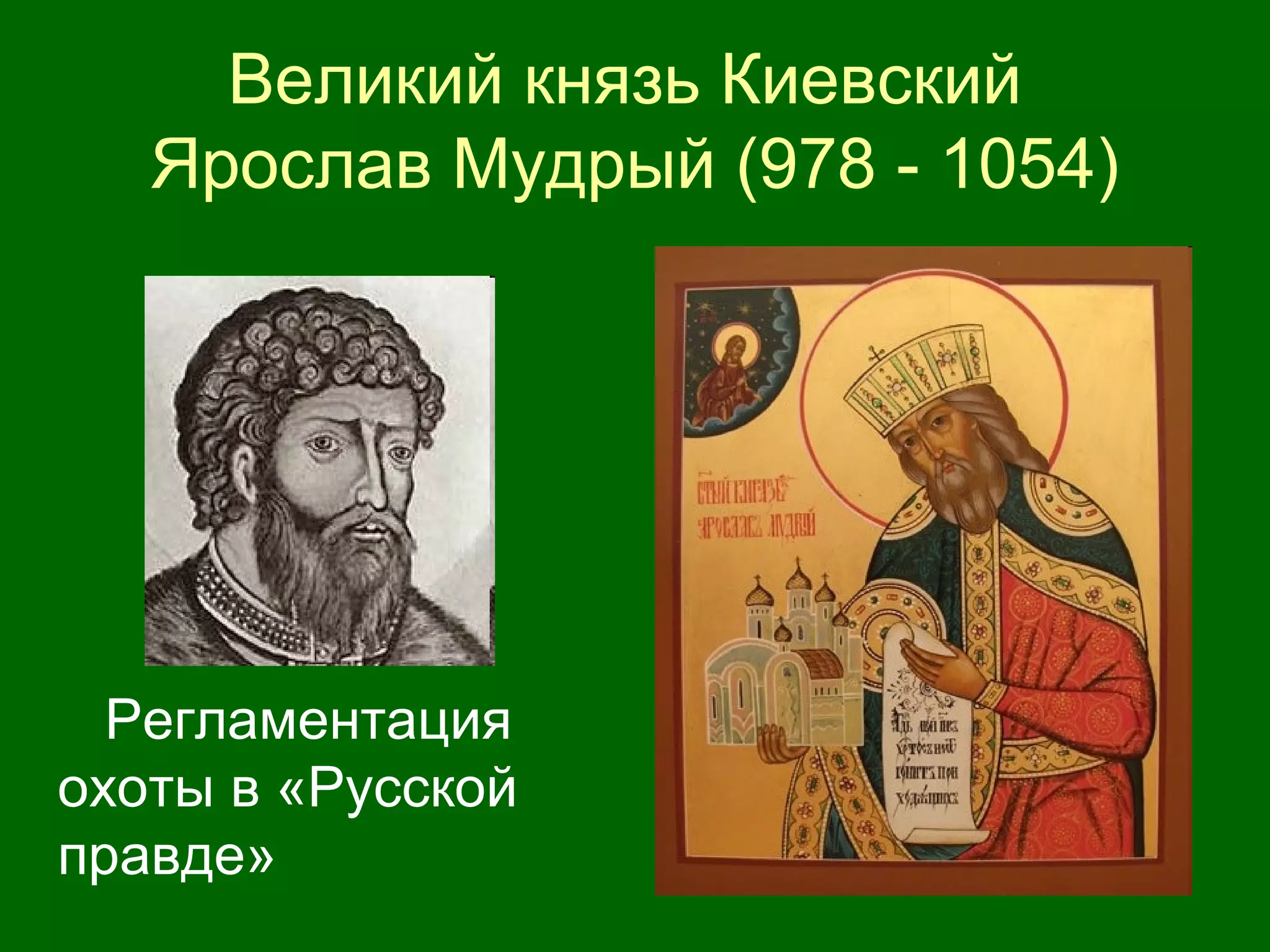 Великий князь Киевский
Ярослав Мудрый (978 - 1054)
Регламентация
охоты в «Русской
правде»
 