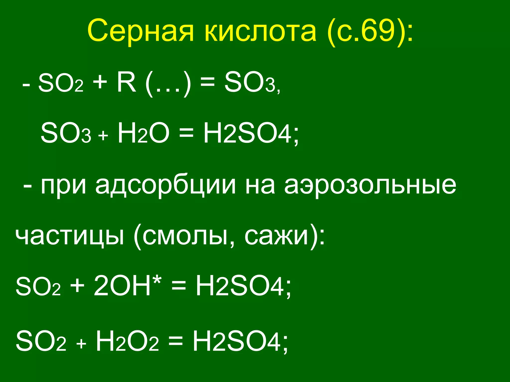 Серная кислота (с.69):
- SO2 + R (…) = SO3,
SO3 + H2О = Н2SO4;
- при адсорбции на аэрозольные
частицы (смолы, сажи):
SO2 + 2OH* = Н2SO4;
SO2 + H2О2 = Н2SO4;
 