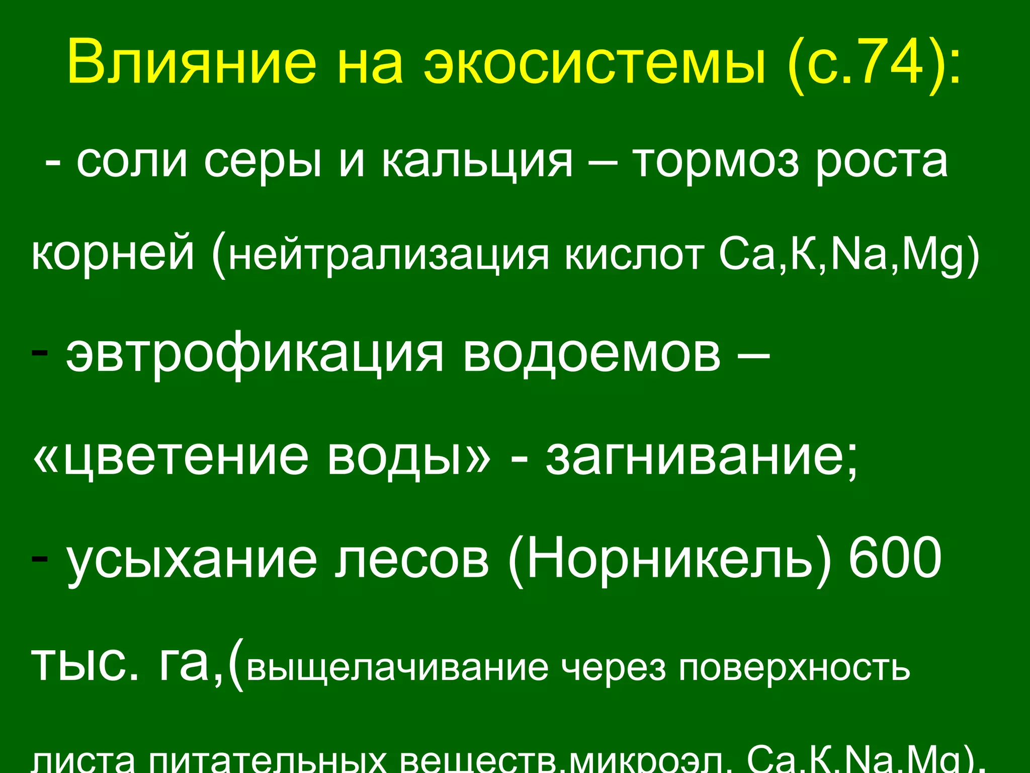 Влияние на экосистемы (с.74):
- соли серы и кальция – тормоз роста
корней (нейтрализация кислот Са,К,Na,Mg)
- эвтрофикация водоемов –
«цветение воды» - загнивание;
- усыхание лесов (Норникель) 600
тыс. га,(выщелачивание через поверхность
 