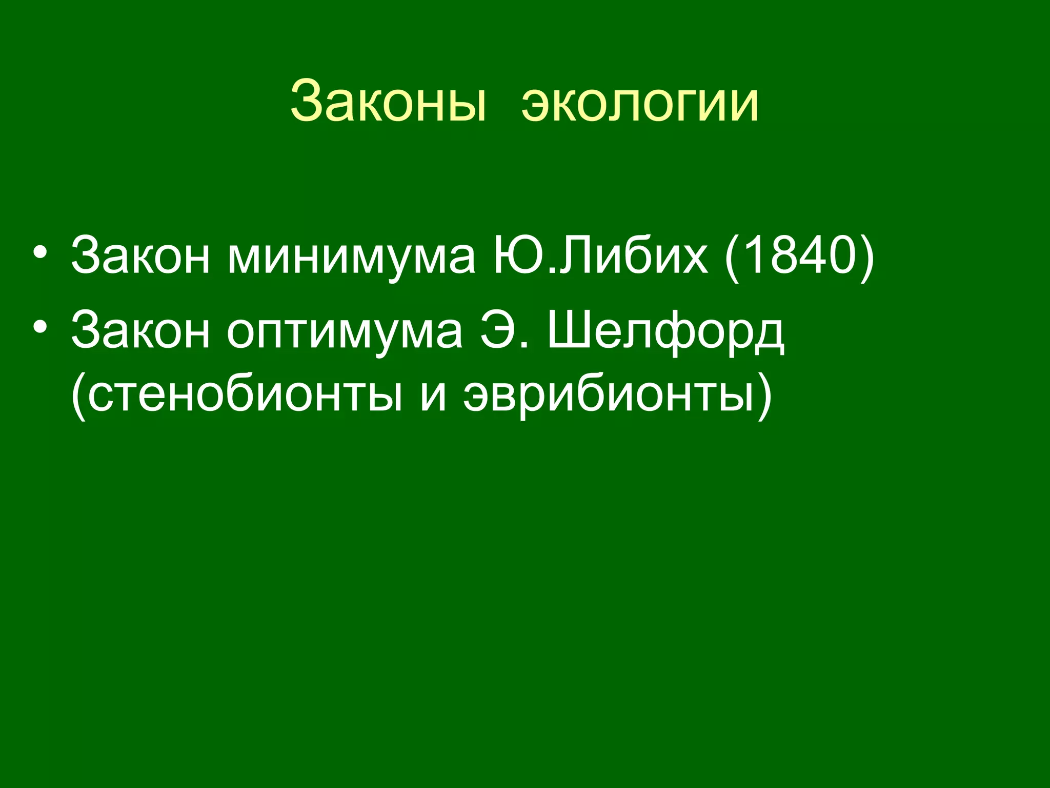 Законы экологии
• Закон минимума Ю.Либих (1840)
• Закон оптимума Э. Шелфорд
(стенобионты и эврибионты)
 