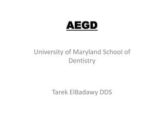 AEGD
University of Maryland School of
Dentistry
Tarek ElBadawy DDS
 