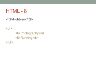 HTML - 8
<h2>Hobbies</h2>
<ol>
<li>Photography</li>
<li>Running</li>
</ol>
 