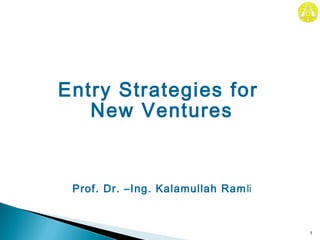 Prof. Dr. –Ing. Kalamullah Ramli
1
Entry Strategies for
New Ventures
 