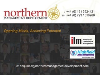 t: +44 (0) 191 3924421 m: +44 (0) 793 1516266 Opening Minds, Achieving Potential e: enquiries@northernmanagementdevelopment.com Follow us on: 