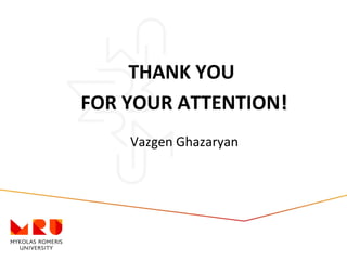 G.Paražinskaitė - April 2012
THANK YOU
FOR YOUR ATTENTION!!
Vazgen Ghazaryan
 