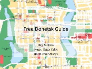 Free Donetsk Guide
Rita Meleiro
Necati Özgür Çekiç
Hazar Deniz Aksaylı
 