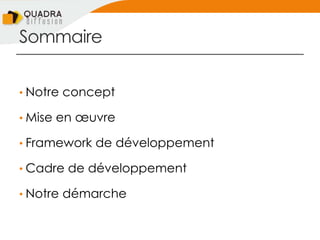 Sommaire
• Notre concept
• Mise en œuvre
• Framework de développement
• Cadre de développement
• Notre démarche
 