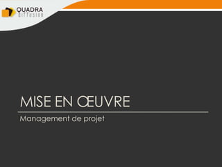 MISE EN ŒUVRE
Management de projet
 