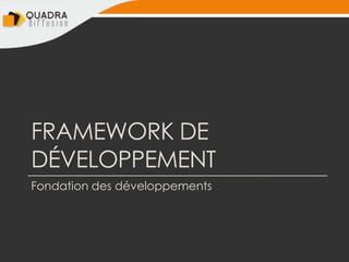 FRAMEWORK DE
DÉVELOPPEMENT
Fondation des développements
 