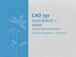 Jessica Anandajoo - 110022321
CAD 391
ASSIGNMENT 1:
PDRM
CYBERCRIME AWARENESS
 