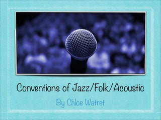 Conventions of Jazz/Folk/Acoustic
By Chloe Watret
 
