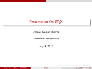 Presentation On LATEX
Deepak Kumar Sharma
deekysharma.wordpress.com
July 9, 2013
Deepak Kumar Sharma (GNDEC) LATEX July 9, 2013 1 / 16
 