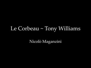 Le Corbeau ~ Tony Williams
Nicolò Maganzini
 