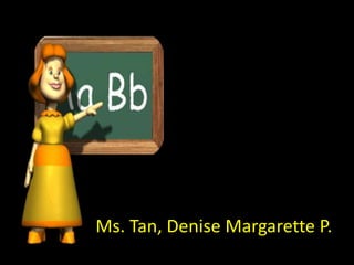 Ms. Tan, Denise Margarette P.
 