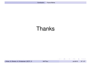 Conclusion Future Works
Thanks
J. Alves, S. Oliveira, A. Christensen (DCTI - ISCTE-IUL) NXTTour Jul-2013 37 / 37
 