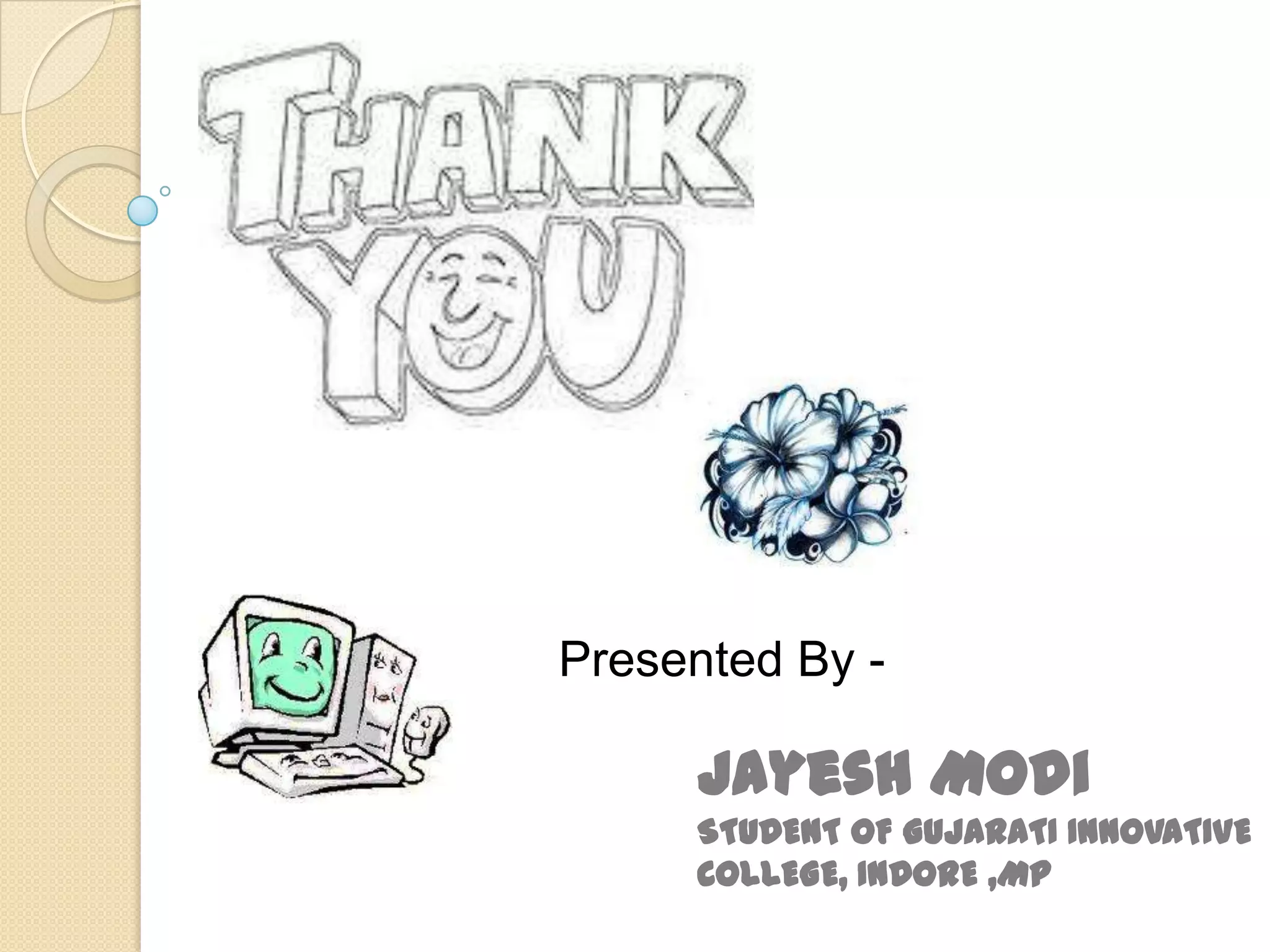 Presented By -
Jayesh Modi
STUDENT OF GUJARATI INNOVATIVE
COLLEGE, INDORE ,MP
 