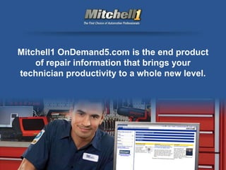 Mitchell1 OnDemand5.com is the end product
of repair information that brings your
technician productivity to a whole new level.
 
