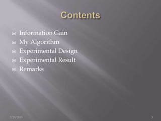  Information Gain
 My Algorithm
 Experimental Design
 Experimental Result
 Remarks
7/29/2013 3
 