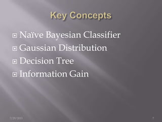  Naïve Bayesian Classifier
 Gaussian Distribution
 Decision Tree
 Information Gain
7/29/2013 7
 